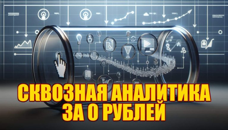 Сквозная аналитика за 0 рублей: как видеть каждого клиента насквозь
